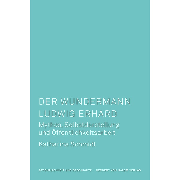 Der Wundermann Ludwig Erhard / Öffentlichkeit und Geschichte Bd.14, Katharina Schmidt