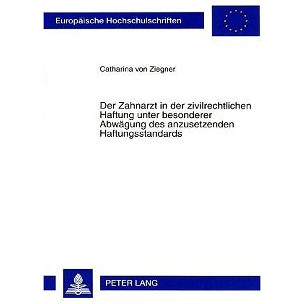 Der Zahnarzt in der zivilrechtlichen Haftung unter besonderer Abwägung des anzusetzenden Haftungsstandards, Catharina von Ziegner