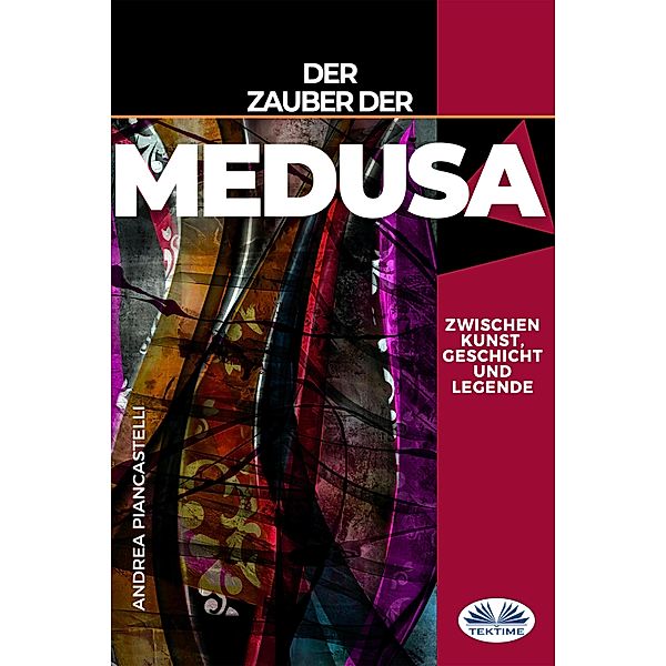 Der Zauber Der Medusa Zwischen Kunst, Mythos Und Legende, Andrea Piancastelli