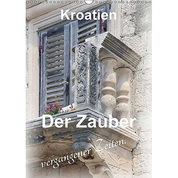 Der Zauber vergangener Zeiten. Kroatien (Wandkalender 2018 DIN A3 hoch) Dieser erfolgreiche Kalender wurde dieses Jahr m, Nina Schwarze