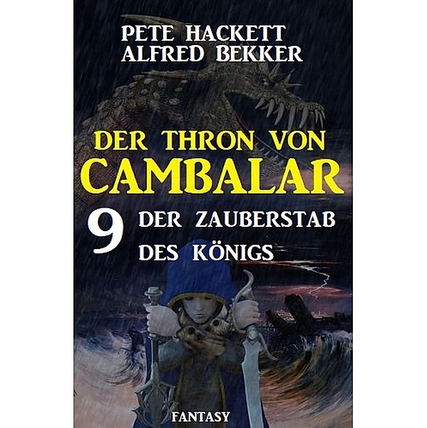 ¿ Der Zauberstab des Königs Der Thron von Cambalar 9, Alfred Bekker, Pete Hackett