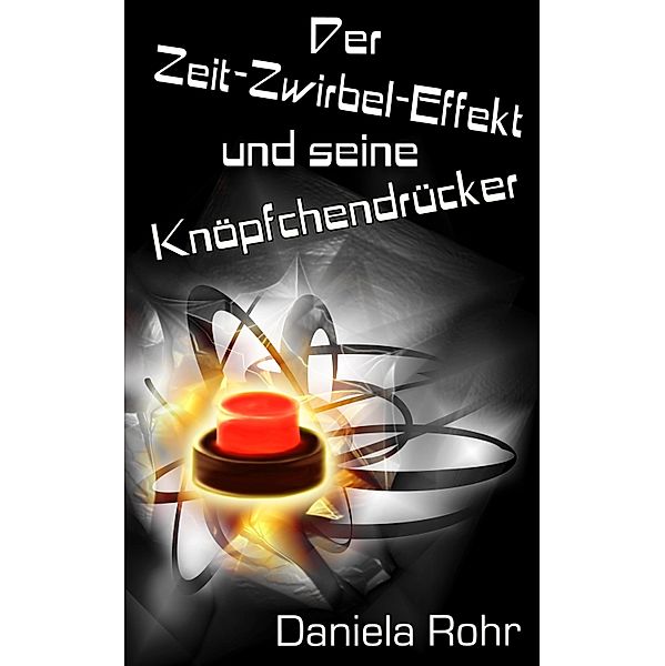 Der Zeit-Zwirbel-Effekt und seine Knöpfchendrücker, Daniela Rohr
