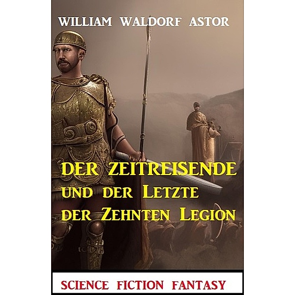 Der Zeitreisende und der Letzte der Zehnten Legion: Science Fiction Fantasy: Professor Vaini 4, William Waldorf Astor