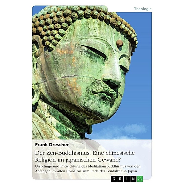 Der Zen-Buddhismus: Eine chinesische Religion im japanischen Gewand?, Frank Drescher