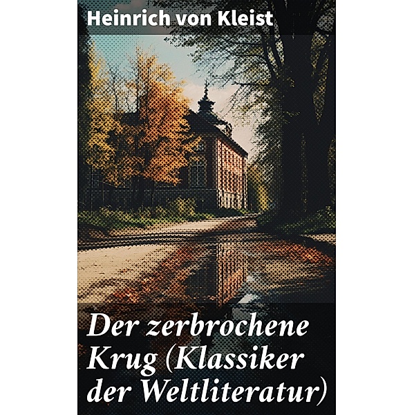 Der zerbrochene Krug (Klassiker der Weltliteratur), Heinrich von Kleist