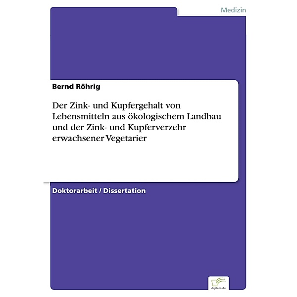 Der Zink- und Kupfergehalt von Lebensmitteln aus ökologischem Landbau und der Zink- und Kupferverzehr erwachsener Vegetarier, Bernd Röhrig