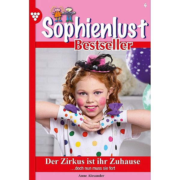 Der Zirkus ist ihr Zuhause / Sophienlust Bestseller Bd.4, Anne Alexander