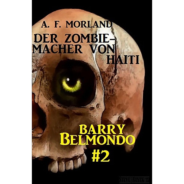 Der Zombie-Macher von Haiti: Barry Belmondo #2 / Barry Belmondo Bd.2, A. F. Morland