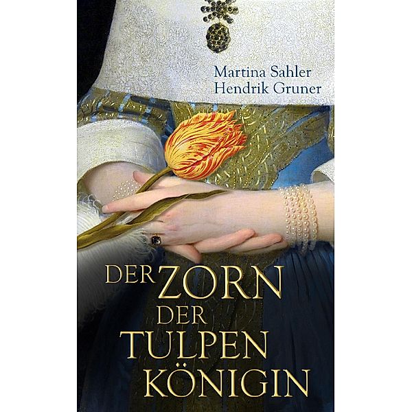 Der Zorn der Tulpenkönigin / Tulpentrilogie Bd.2, Martina Sahler, HENDRIK GRUNER