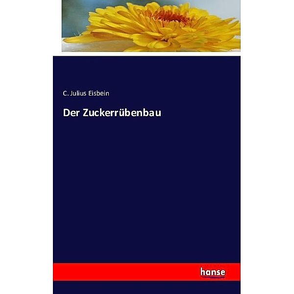 Der Zuckerrübenbau, C. Julius Eisbein