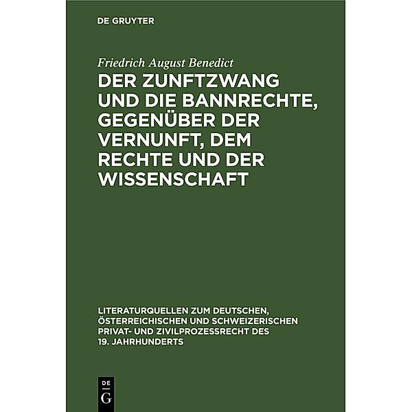 Der Zunftzwang und die Bannrechte, gegenüber der Vernunft, dem Rechte und der Wissenschaft, Friedrich August Benedict