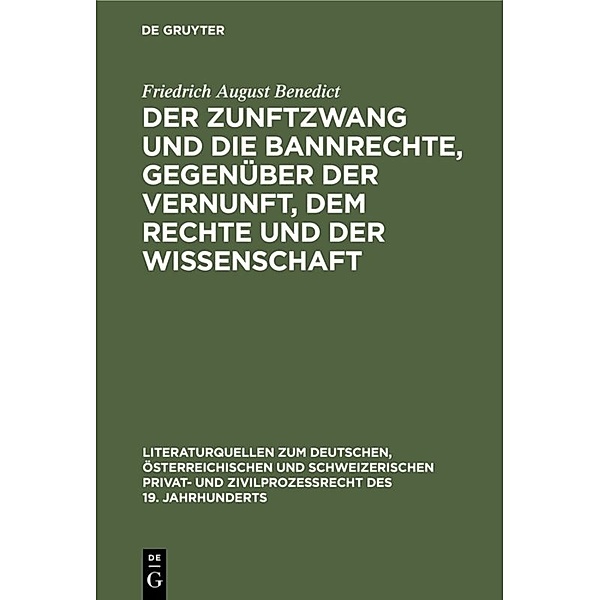Der Zunftzwang und die Bannrechte, gegenüber der Vernunft, dem Rechte und der Wissenschaft, Friedrich August Benedict