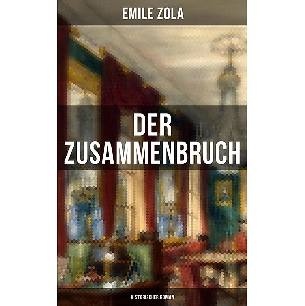 Der Zusammenbruch: Historischer Roman, Emile Zola
