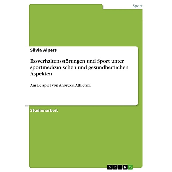 Der Zusammenhang von Essverhaltensstörungen und Sport unter sportmedizinischen und gesundheitlichen Aspekten am Beispiel von Anorexia Athletica, Silvia Alpers