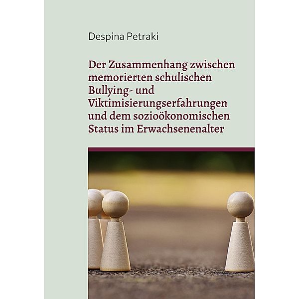 Der Zusammenhang zwischen memorierten schulischen Bullying- und Viktimisierungserfahrungen und dem sozioökonomischen Status im Erwachsenenalter, Despina Petraki