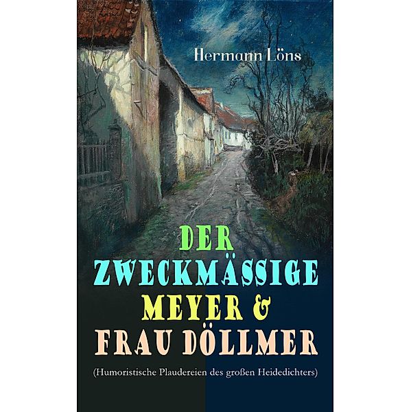 Der zweckmäßige Meyer & Frau Döllmer (Humoristische Plaudereien des großen Heidedichters), Hermann Löns