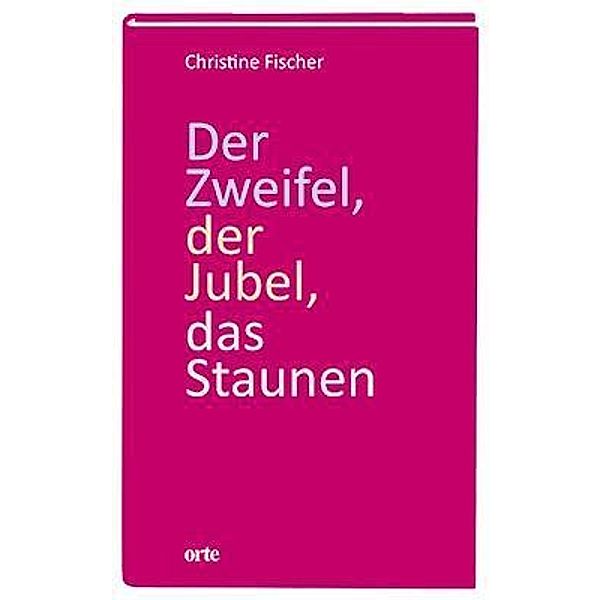 Der Zweifel, der Jubel, das Staunen, Christine Fischer