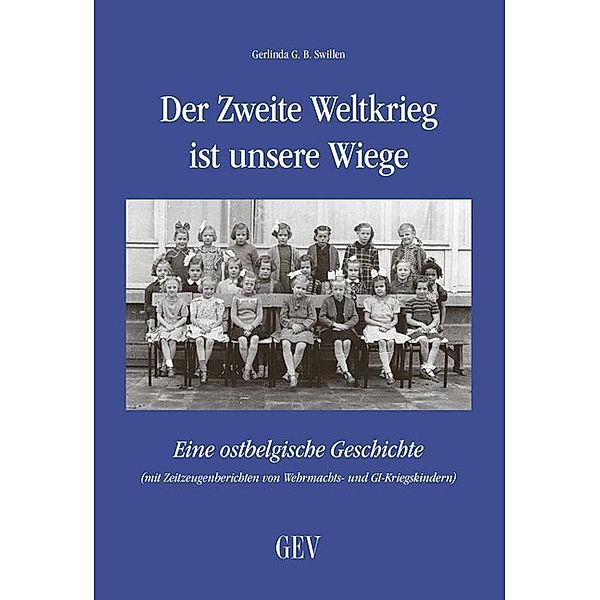 Der Zweite Weltkrieg ist unsere Wiege, Gerlinda G. B. Swillen