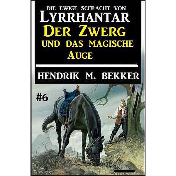 Der Zwerg und das magische Auge: Die Ewige Schlacht von Lyrrhantar #6 / Lyrrhantar, Hendrik M. Bekker