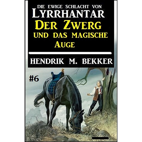 Der Zwerg und das magische Auge: Die Ewige Schlacht von Lyrrhantar #6 / Fantasy-Serie Lyrrhantar Bd.6, Hendrik M. Bekker
