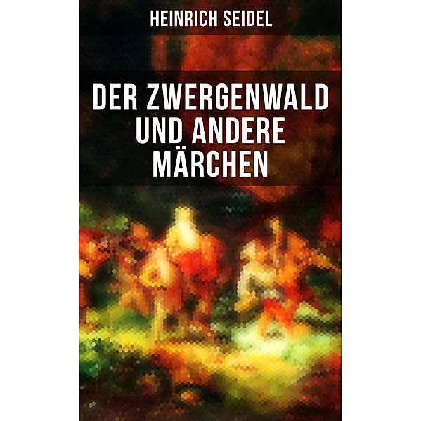 Der Zwergenwald und andere Märchen, Heinrich Seidel