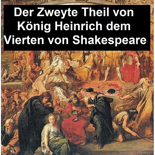 Der Zweyte Theil von König Heinrich dem Vierten, William Shakespeare