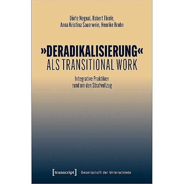 »Deradikalisierung« als Transitional Work, Dörte Negnal, Robert Thiele, Anna Kristina Sauerwein, Henrike Bruhn