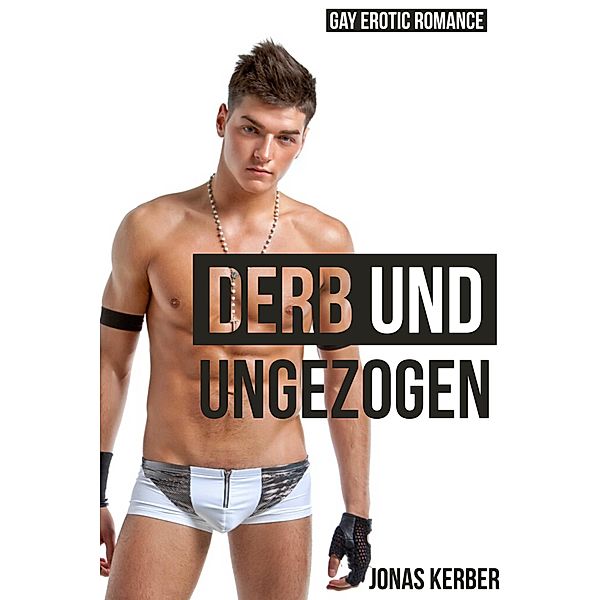 Derb und ungezogen: Gay Erotik Romance, Jonas Kerber