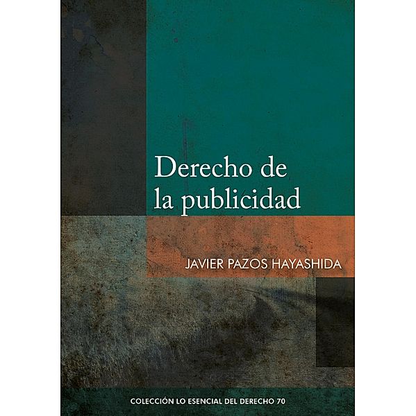 Derecho de la publicidad / Lo Esencial del Derecho Bd.70, Javier Pazos Hayashida