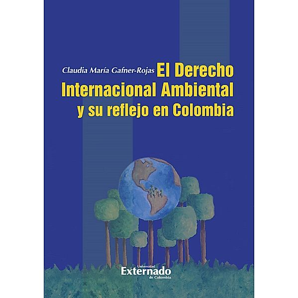 Derecho Internacional Ambiental y su Reflejo en Colombia, Claudia María Gafner Rojas