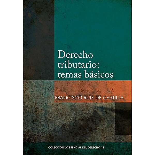 Derecho tributario: temas básicos / Colección Lo Esencial del Derecho Bd.11, Francisco Ruiz de Castilla