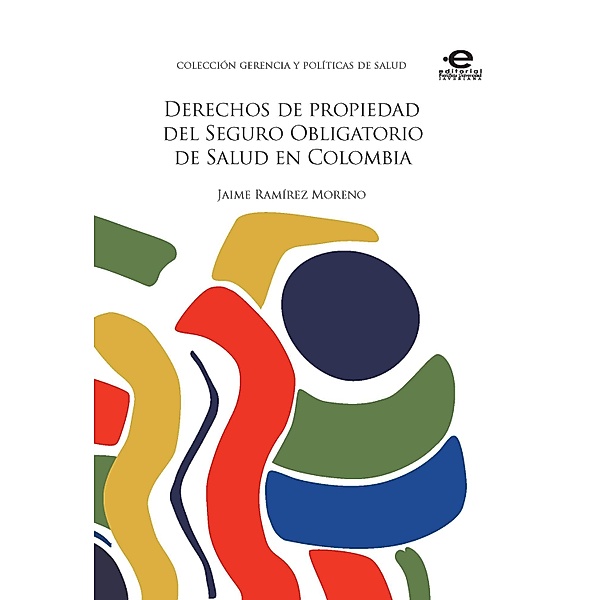 Derechos de propiedad del Seguro Obligatorio de Salud en Colombia / Gerencia y Políticas en Salud, Jaime Ramírez Moreno