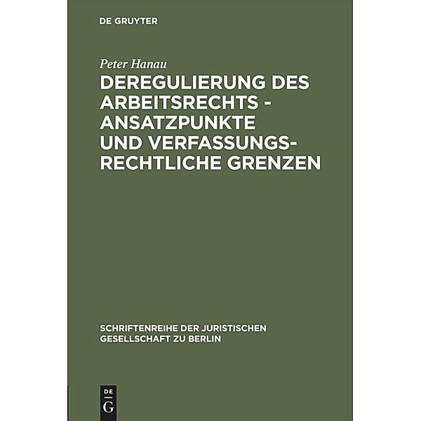 Deregulierung des Arbeitsrechts, Ansatzpunkte und verfassungsrechtliche Grenzen, Peter Hanau