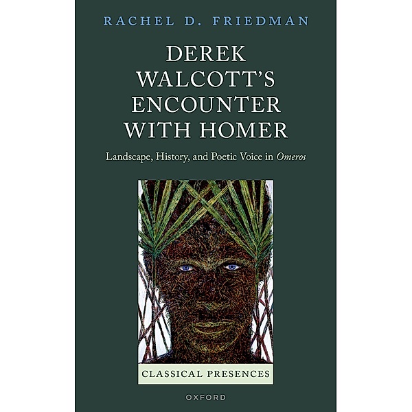 Derek Walcott's Encounter with Homer / Classical Presences, Rachel D. Friedman