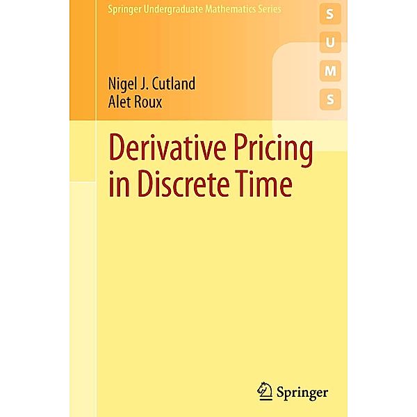 Derivative Pricing in Discrete Time / Springer Undergraduate Mathematics Series, Nigel J. Cutland, Alet Roux