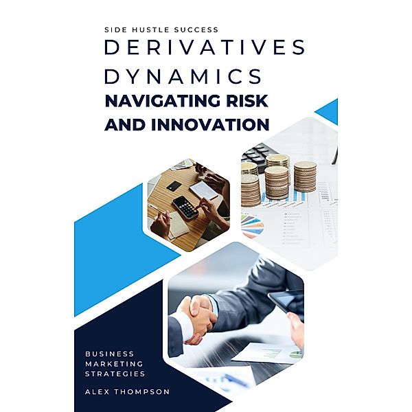 Derivatives Dynamics: Navigating Risk and Innovation, Alex Thompson