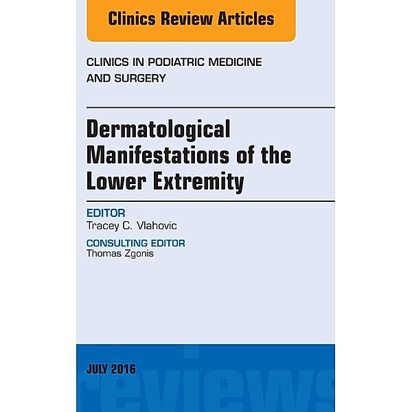 Dermatologic Manifestations of the Lower Extremity, An Issue of Clinics in Podiatric Medicine and Surgery, Tracey C. Vlahovic