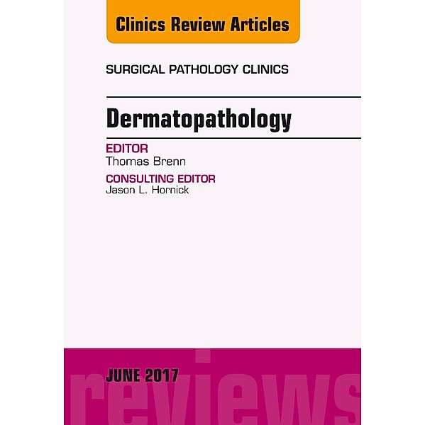 Dermatopathology, An Issue of Surgical Pathology Clinics, Thomas Brenn