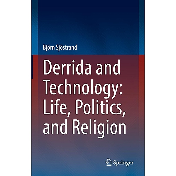 Derrida and Technology: Life, Politics, and Religion, Björn Sjöstrand