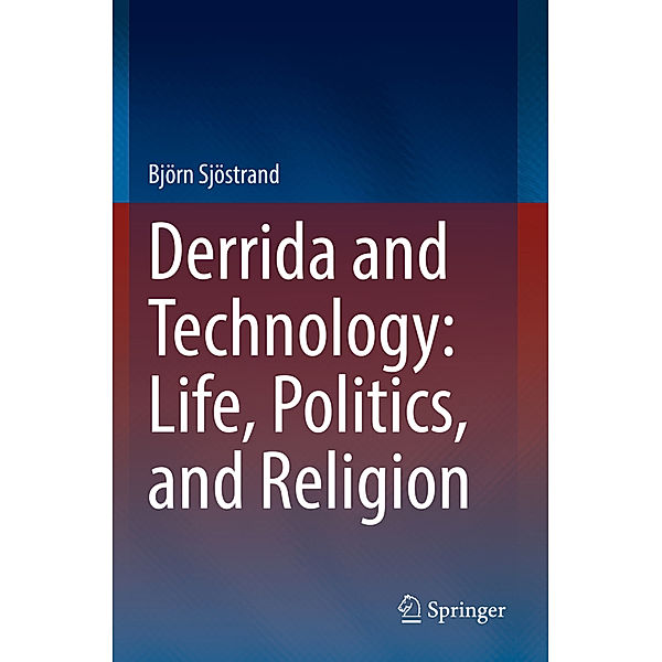 Derrida and Technology: Life, Politics, and Religion, Björn Sjöstrand