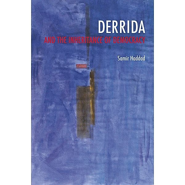 Derrida and the Inheritance of Democracy / Studies in Continental Thought, Samir Haddad