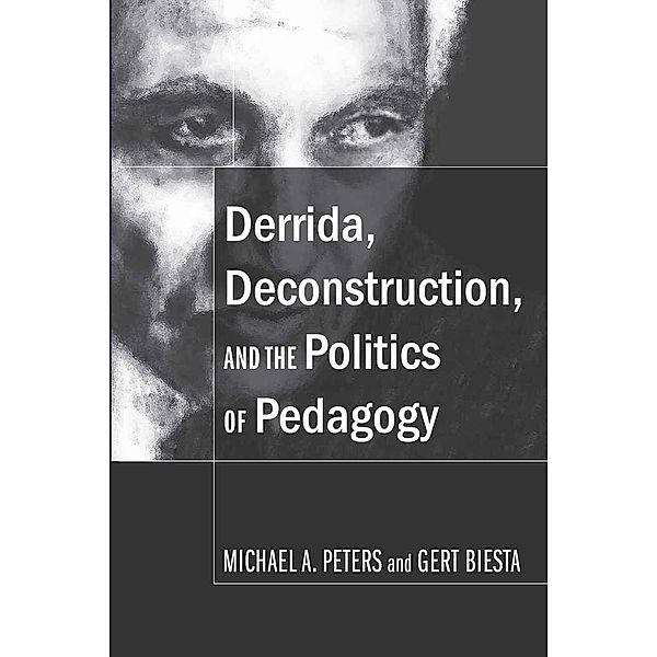 Derrida, Deconstruction, and the Politics of Pedagogy, Michael A. Peters, Gert Biesta