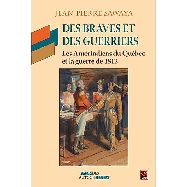 Des Braves et des Guerriers - Les amerindiens du Quebec ..., Jean-Pierre Sawaya Jean-Pierre Sawaya