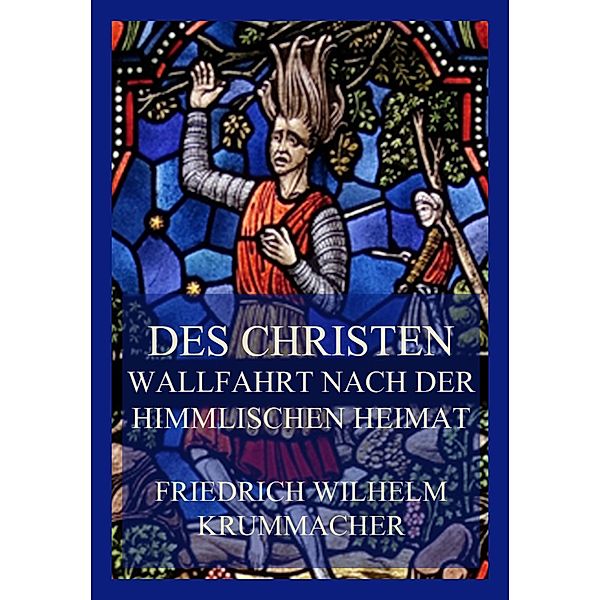 Des Christen Wallfahrt nach der himmlischen Heimat, Friedrich Wilhelm Krummacher