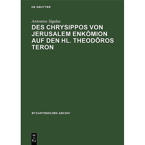 Des Chrysippos von Jerusalem Enkomion auf den hl. Theodoros Teron / Byzantinisches Archiv, Antonios Sigalas
