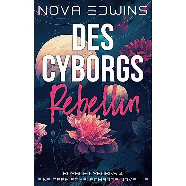 Des Cyborgs Rebellin / Royale Cyborgs Bd.4, Nova Edwins