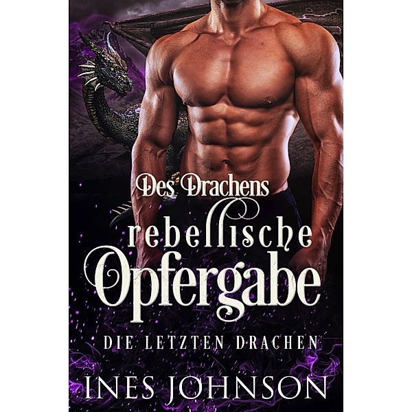 Des Drachen rebellische Opfergabe (Die letzten Drachen, #4) / Die letzten Drachen, Ines Johnson, Sonja Luise Herberth