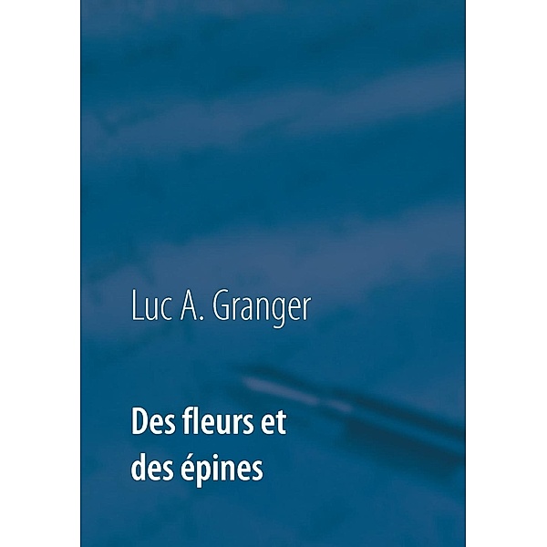 Des fleurs et des épines, Luc A. Granger