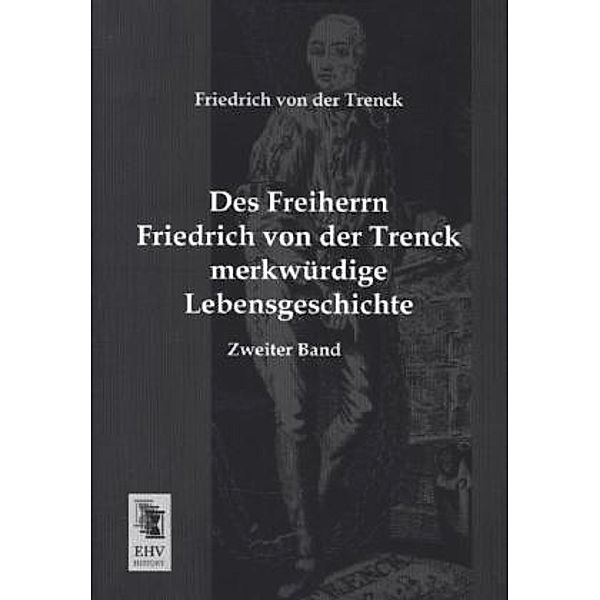 Des Freiherrn Friedrich von der Trenck merkwürdige Lebensgeschichte.Bd.2, Friedrich von der Trenck