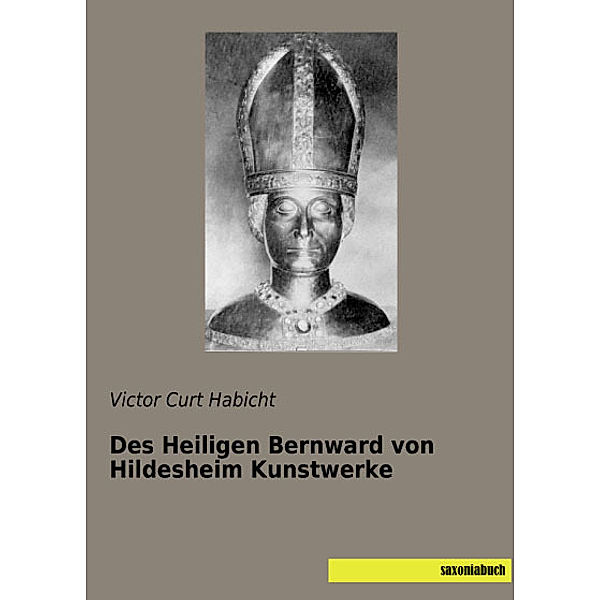 Des Heiligen Bernward von Hildesheim Kunstwerke, Victor Curt Habicht